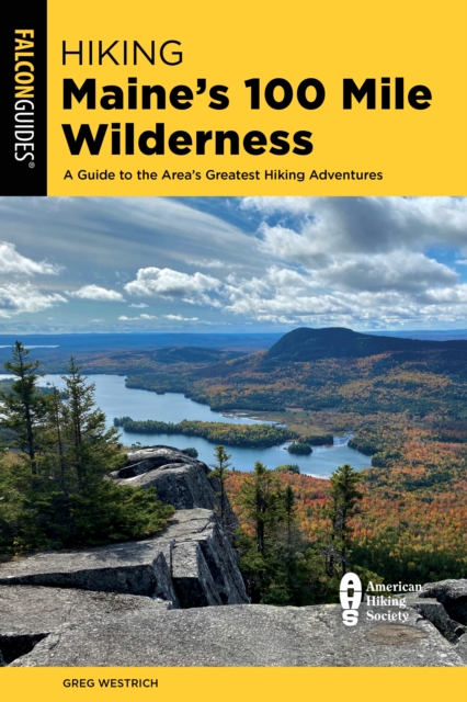 Hiking Maine's 100 Mile Wilderness : A Guide to the Area's Greatest Hiking Adventures, Paperback / softback Book