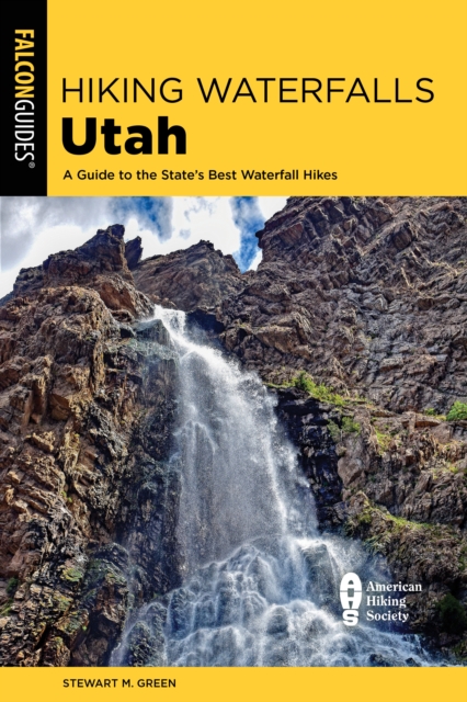Hiking Waterfalls Utah : A Guide to the State's Best Waterfall Hikes, Paperback / softback Book