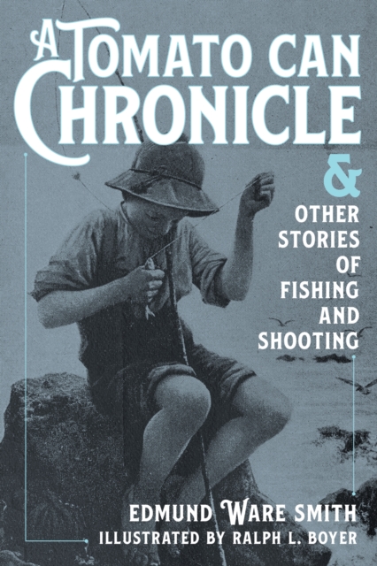 A Tomato Can Chronicle : And Other Stories of Fishing and Shooting, Paperback / softback Book