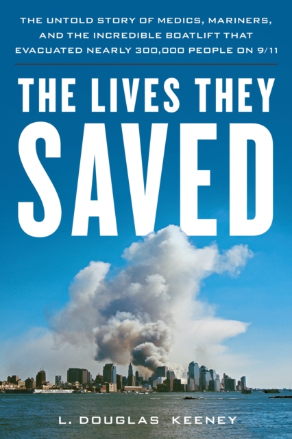 The Lives They Saved : The Untold Story of Medics, Mariners, and the Incredible Boatlift That Evacuated Nearly 300,000 People on 9/11, Paperback / softback Book