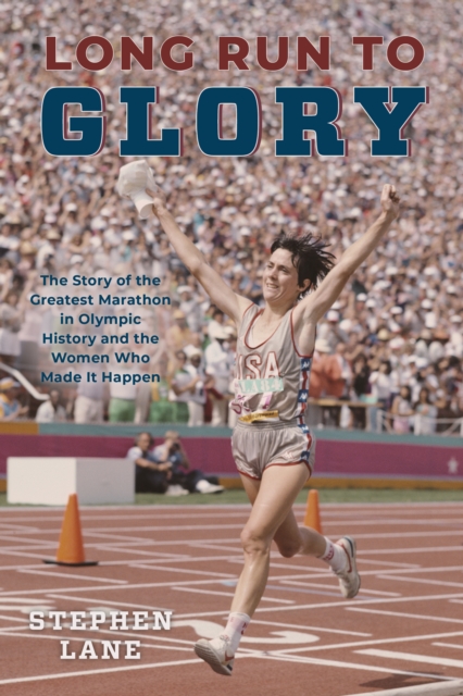 Long Run to Glory : The Story of the Greatest Marathon in Olympic History and the Women Who Made It Happen, Hardback Book