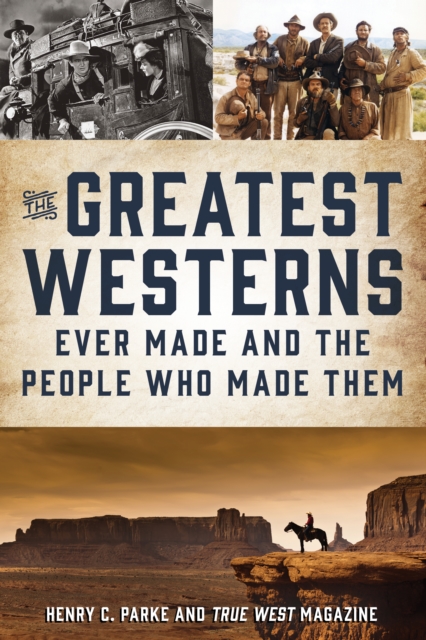 The Greatest Westerns Ever Made and the People Who Made Them, Paperback / softback Book