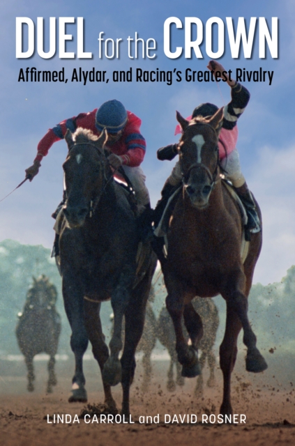 Duel for the Crown : Affirmed, Alydar, and Racing's Greatest Rivalry, Paperback / softback Book