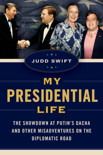 My Presidential Life : The Showdown at Putin's Dacha and Other Misadventures on the Diplomatic Road, Hardback Book