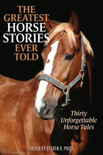 The Greatest Horse Stories Ever Told : Thirty Unforgettable Horse Tales, Paperback / softback Book