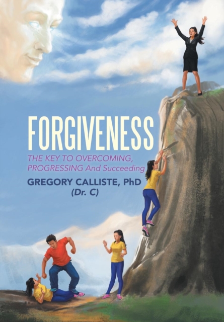 Forgiveness : The Key to Overcoming Progressing and Succeeding, Hardback Book