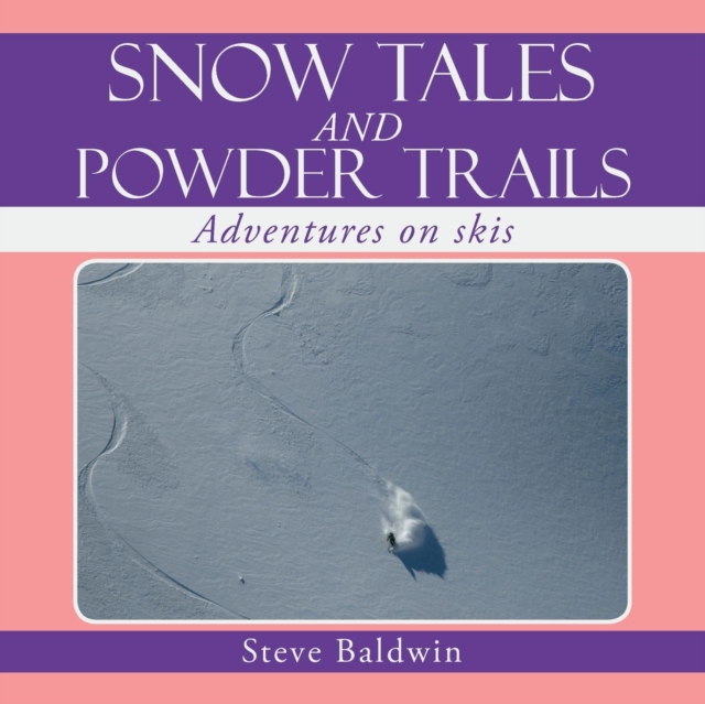 Snow Tales and Powder Trails : Adventures on Skis, Paperback / softback Book
