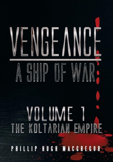Vengeance : A Ship of War: Volume 1: The Koltarian Empire, Hardback Book