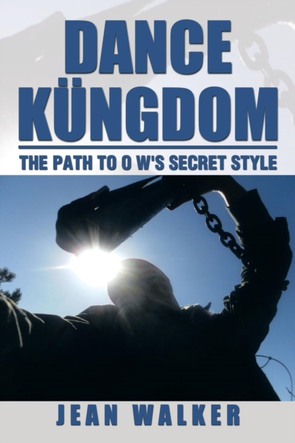 Dance Kungdom the Path to O W's Secret Style : The Path to O W's Secret Style, Paperback / softback Book