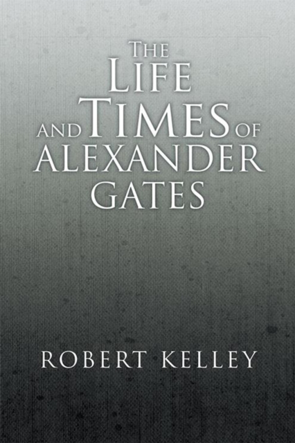 The Life and Times of Alexander Gates, EPUB eBook