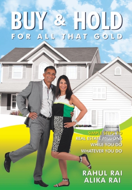 Buy and Hold for All That Gold : Simple Steps to Real Estate Millions, Hardback Book