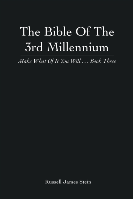 The Bible of the 3Rd Millennium : Make What of It You Will... Book Three, EPUB eBook