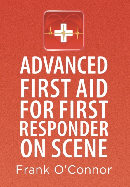 Advanced First Aid for First Responder on Scene, Hardback Book
