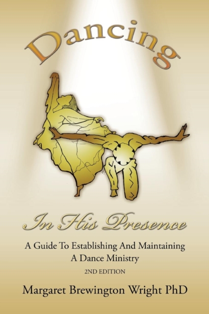Dancing in His Presence : A GUIDE TO ESTABLISHING AND MAINTAINING A DANCE MINISTRY 2nd Edition, Paperback / softback Book