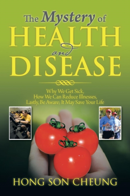 The Mystery of Health and Disease : Why We Get Sick, How We Can Reduce Illnesses Lastly, Be Aware; It May Save Your Life, Paperback / softback Book