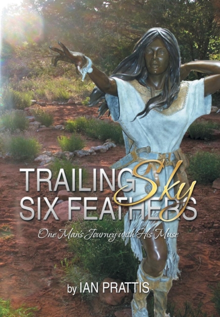 Trailing Sky Six Feathers : One Man's Journey with His Muse, Hardback Book