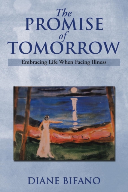 The Promise of Tomorrow : Embracing Life When Facing Illness, Paperback / softback Book