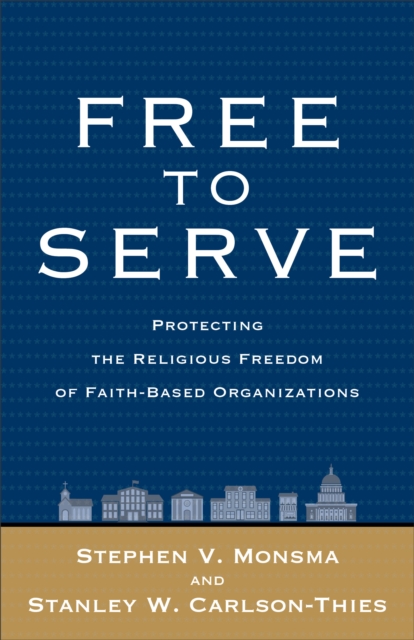 Free to Serve : Protecting the Religious Freedom of Faith-Based Organizations, EPUB eBook
