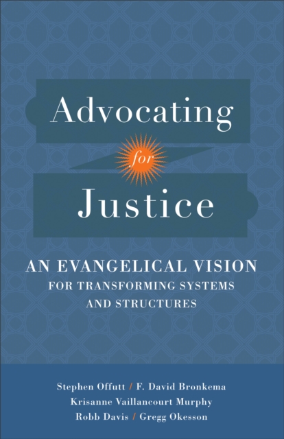 Advocating for Justice : An Evangelical Vision for Transforming Systems and Structures, EPUB eBook