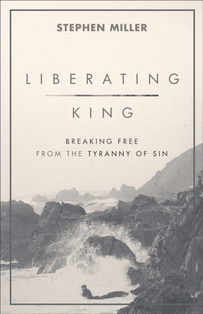 Liberating King : Breaking Free from the Tyranny of Sin, EPUB eBook