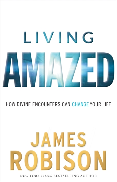Living Amazed : How Divine Encounters Can Change Your Life, EPUB eBook
