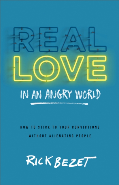 Real Love in an Angry World : How to Stick to Your Convictions without Alienating People, EPUB eBook