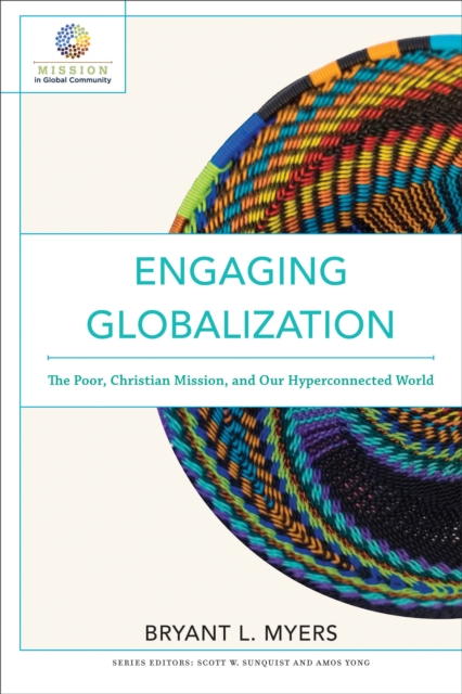 Engaging Globalization (Mission in Global Community) : The Poor, Christian Mission, and Our Hyperconnected World, EPUB eBook