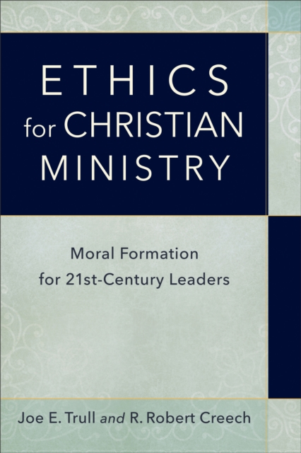 Ethics for Christian Ministry : Moral Formation for Twenty-First-Century Leaders, EPUB eBook