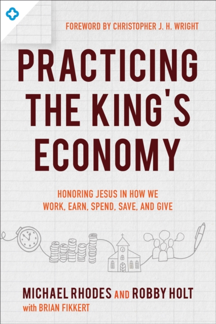 Practicing the King's Economy : Honoring Jesus in How We Work, Earn, Spend, Save, and Give, EPUB eBook