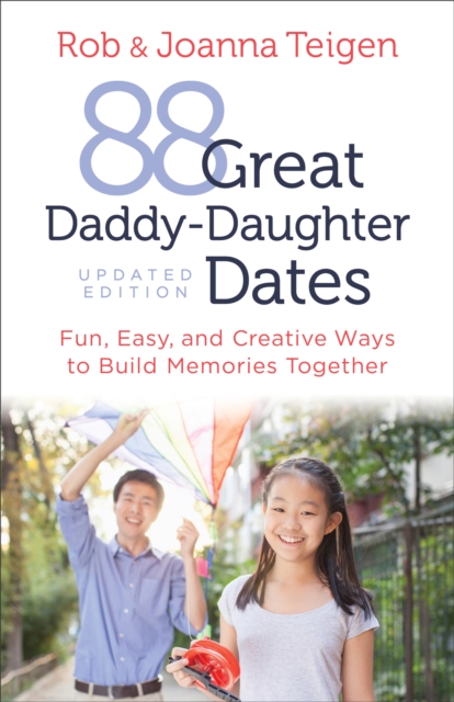 88 Great Daddy-Daughter Dates : Fun, Easy & Creative Ways to Build Memories Together, EPUB eBook