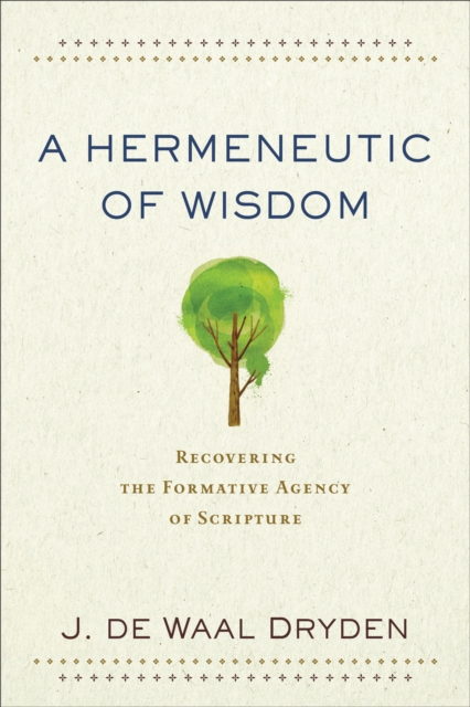 A Hermeneutic of Wisdom : Recovering the Formative Agency of Scripture, EPUB eBook