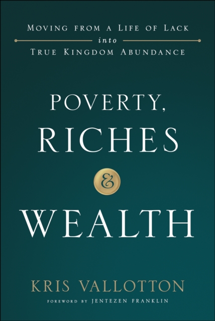 Poverty, Riches and Wealth : Moving from a Life of Lack into True Kingdom Abundance, EPUB eBook