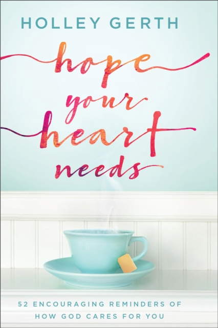 Hope Your Heart Needs : 52 Encouraging Reminders of How God Cares for You, EPUB eBook