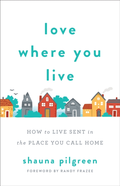 Love Where You Live : How to Live Sent in the Place You Call Home, EPUB eBook