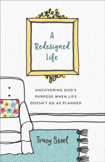 A Redesigned Life : Uncovering God's Purpose When Life Doesn't Go as Planned, EPUB eBook