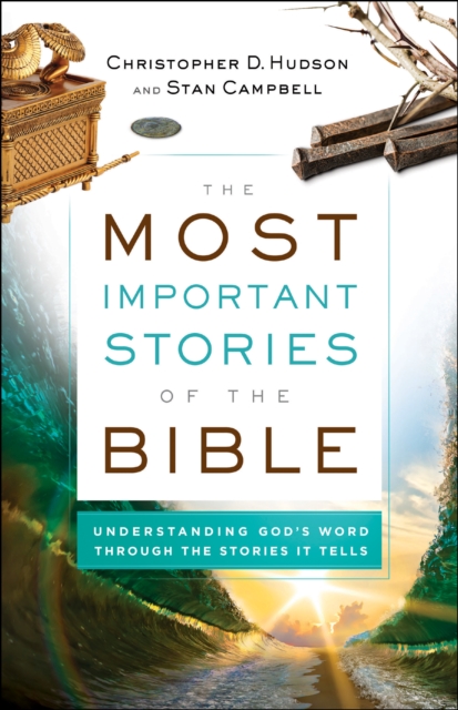 The Most Important Stories of the Bible : Understanding God's Word through the Stories It Tells, EPUB eBook