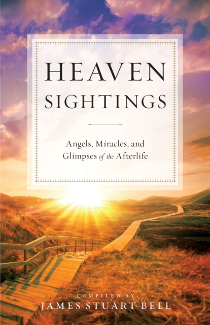Heaven Sightings : Angels, Miracles, and Glimpses of the Afterlife, EPUB eBook