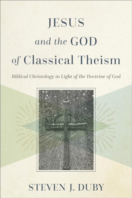 Jesus and the God of Classical Theism : Biblical Christology in Light of the Doctrine of God, EPUB eBook