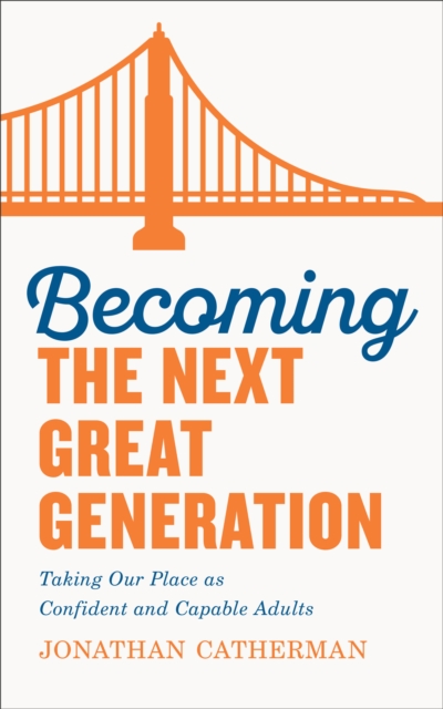 Becoming the Next Great Generation : Taking Our Place as Confident and Capable Adults, EPUB eBook
