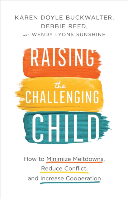 Raising the Challenging Child : How to Minimize Meltdowns, Reduce Conflict, and Increase Cooperation, EPUB eBook