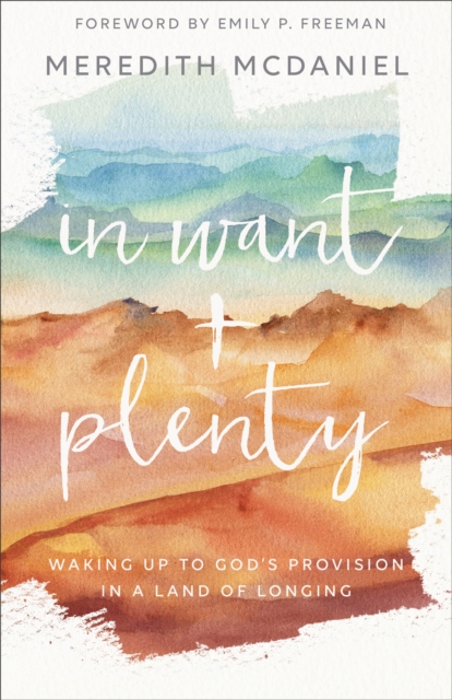 In Want + Plenty : Waking Up to God's Provision in a Land of Longing, EPUB eBook