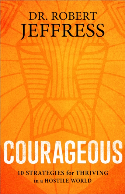 Courageous : 10 Strategies for Thriving in a Hostile World, EPUB eBook