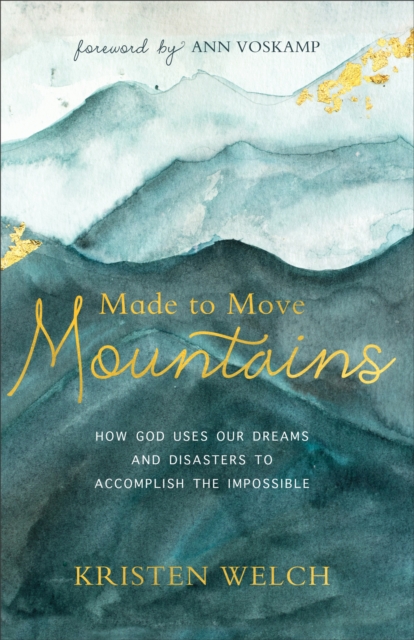 Made to Move Mountains : How God Uses Our Dreams and Disasters to Accomplish the Impossible, EPUB eBook