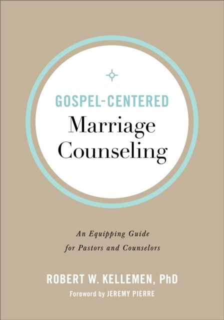 Gospel-Centered Marriage Counseling : An Equipping Guide for Pastors and Counselors, EPUB eBook