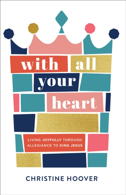 With All Your Heart : Living Joyfully through Allegiance to King Jesus, EPUB eBook