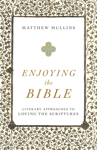 Enjoying the Bible : Literary Approaches to Loving the Scriptures, EPUB eBook