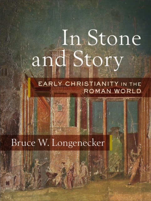In Stone and Story : Early Christianity in the Roman World, EPUB eBook