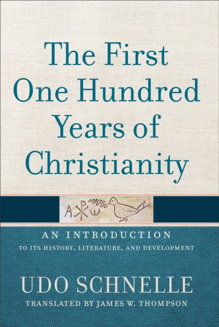 The First One Hundred Years of Christianity : An Introduction to Its History, Literature, and Development, EPUB eBook