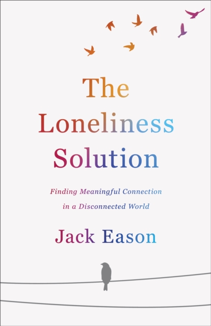 The Loneliness Solution : Finding Meaningful Connection in a Disconnected World, EPUB eBook