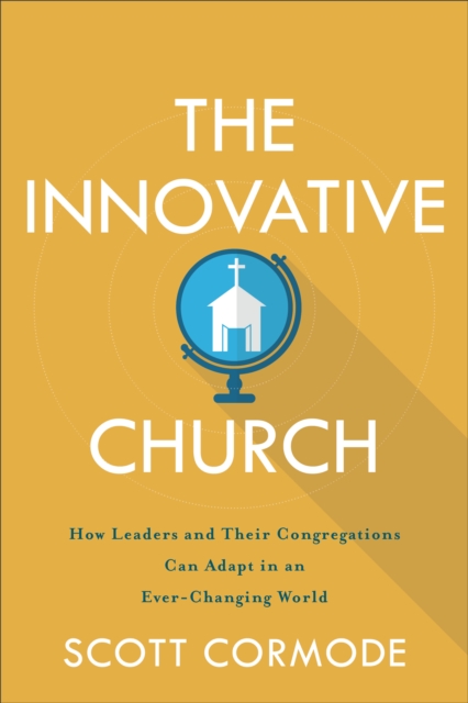 The Innovative Church : How Leaders and Their Congregations Can Adapt in an Ever-Changing World, EPUB eBook